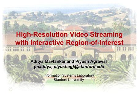 High-Resolution Video Streaming with Interactive Region-of-Interest Aditya Mavlankar and Piyush Agrawal {maditya, Information Systems.