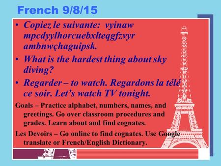 French 9/8/15 Copiez le suivante: vyinaw mpcdyylhorcuebxlteqgfzvyr ambnwçhaguipsk. What is the hardest thing about sky diving? Regarder – to watch. Regardons.