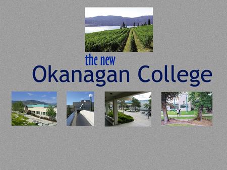 Sept. 1, 2005 A new Okanagan College and UBC Okanagan are announced by Premier Gordon Campbell March 17, 2004 The new college will open its doors. Four.