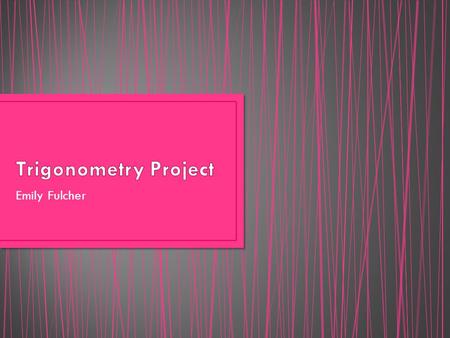 Emily Fulcher. “According to MathWorld, trigonometry is the study of angles and of the angular relationships of planar and three- dimensional figures”(Trigonometry).