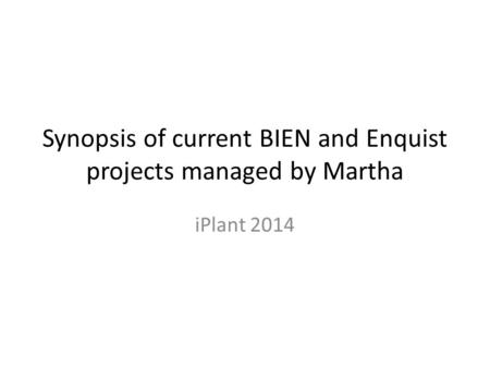 Synopsis of current BIEN and Enquist projects managed by Martha iPlant 2014.