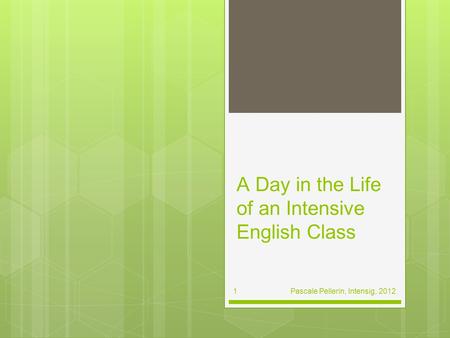 A Day in the Life of an Intensive English Class Pascale Pellerin, Intensig, 2012 1.