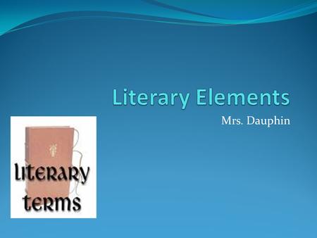 Literary Elements Mrs. Dauphin.