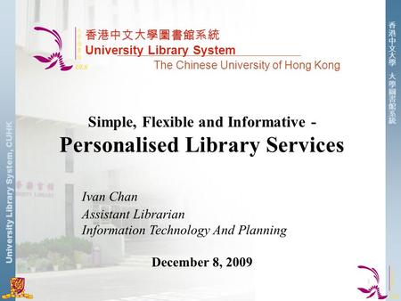 University Library System, CUHK 香港中文大學圖書館系統 University Library System The Chinese University of Hong Kong Simple, Flexible and Informative - Personalised.