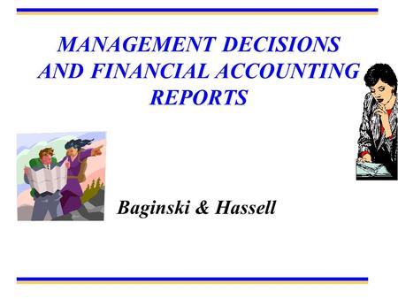 MANAGEMENT DECISIONS AND FINANCIAL ACCOUNTING REPORTS Baginski & Hassell.