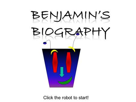 Click the robot to start! “The unexamined life is not worth living” -Socrates Favorite Book: A Wrinkle in Time Favorite Color: Heroes: Socrates, Einstein,