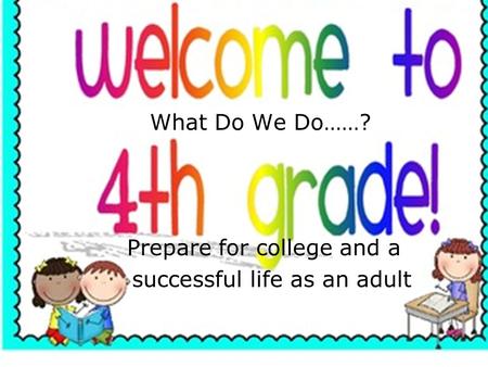 What Do We Do……? Prepare for college and a successful life as an adult.