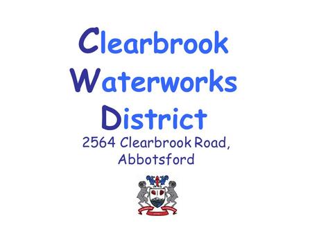 C learbrook W aterworks D istrict 2564 Clearbrook Road, Abbotsford.