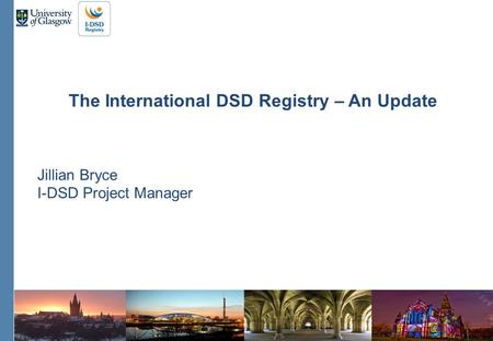 The International DSD Registry – An Update Jillian Bryce I-DSD Project Manager.