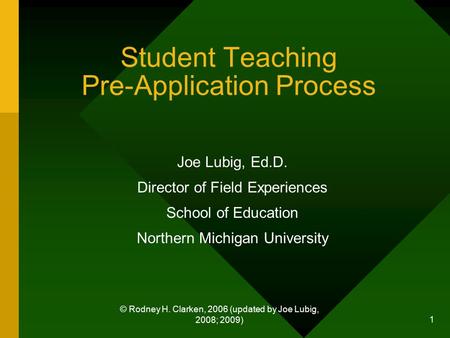 © Rodney H. Clarken, 2006 (updated by Joe Lubig, 2008; 2009) 1 Student Teaching Pre-Application Process Joe Lubig, Ed.D. Director of Field Experiences.