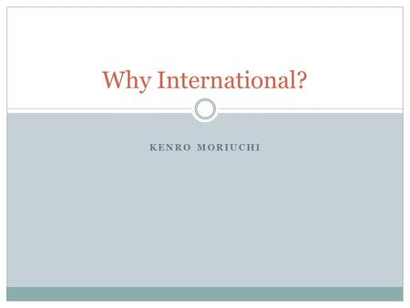 KENRO MORIUCHI Why International?. Education in Japan Japan = High level of education Free and compulsory Lots of Competition.