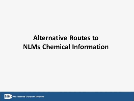 Alternative Routes to NLMs Chemical Information. NLM’s Hazmat/CBRN Tools Wireless Information System for Emergency Responders (WISER) Chemical Hazards.