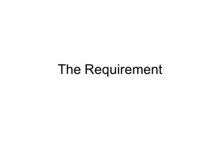 The Requirement. What is Inception? What is the vision and business case for this project? –not to define all the requirements Feasible? Buy and/or build?