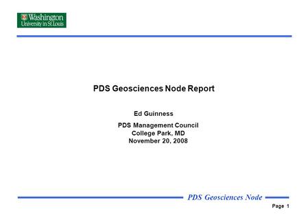 PDS Geosciences Node Page 1 PDS Geosciences Node Report Ed Guinness PDS Management Council College Park, MD November 20, 2008.