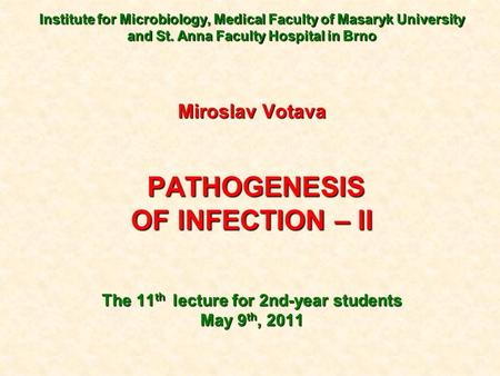 Institute for Microbiology, Medical Faculty of Masaryk University and St. Anna Faculty Hospital in Brno Miroslav Votava PATHOGENESIS PATHOGENESIS OF INFECTION.