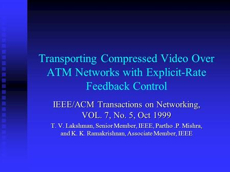 Transporting Compressed Video Over ATM Networks with Explicit-Rate Feedback Control IEEE/ACM Transactions on Networking, VOL. 7, No. 5, Oct 1999 T. V.