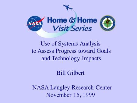 Use of Systems Analysis to Assess Progress toward Goals and Technology Impacts Bill Gilbert NASA Langley Research Center November 15, 1999.