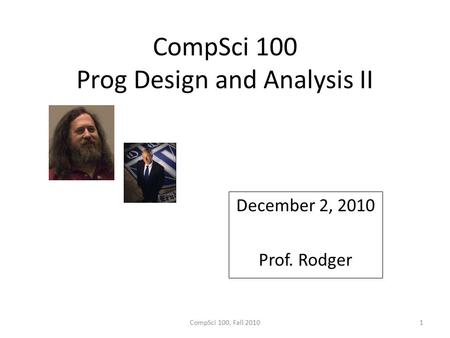 CompSci 100 Prog Design and Analysis II December 2, 2010 Prof. Rodger CompSci 100, Fall 20101.