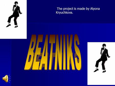 The project is made by Alyona Kryuchkova.. The word BEATNIK has occurred from English «beat». They are primogenitors of all nonconformists. This movement.