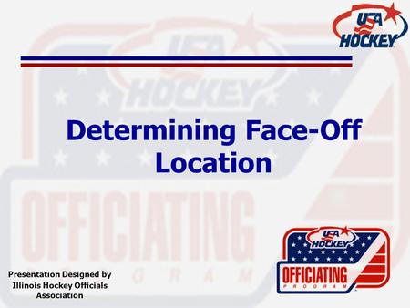 Determining Face-Off Location Presentation Designed by Illinois Hockey Officials Association.