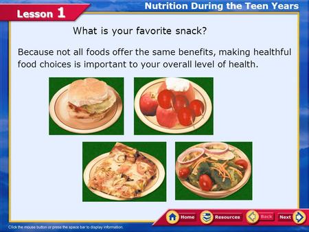 Lesson 1 What is your favorite snack? Because not all foods offer the same benefits, making healthful food choices is important to your overall level of.