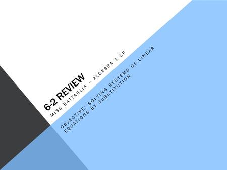 6-2 REVIEW MISS BATTAGLIA – ALGEBRA 1 CP OBJECTIVE: SOLVING SYSTEMS OF LINEAR EQUATIONS BY SUBSTITUTION.