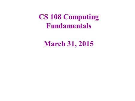 CS 108 Computing Fundamentals March 31, 2015. Grades not as good as I hoped I drop the lowest of the first 3 exams Exam #3 and #4 will cover much of the.