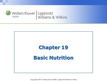 Copyright © 2011 Wolters Kluwer Health | Lippincott Williams & Wilkins Chapter 19 Basic Nutrition.