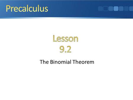 The Binomial Theorem. Powers of Binomials Pascal’s Triangle The Binomial Theorem Factorial Identities … and why The Binomial Theorem is a marvelous.