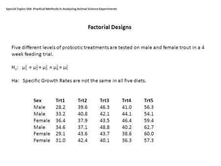 Special Topics 504: Practical Methods in Analyzing Animal Science Experiments Factorial Designs Five different levels of probiotic treatments are tested.