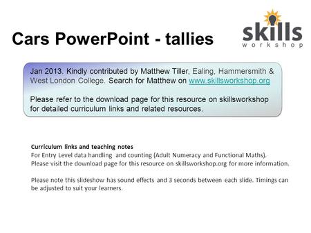 Cars PowerPoint - tallies Curriculum links and teaching notes For Entry Level data handling and counting (Adult Numeracy and Functional Maths). Please.