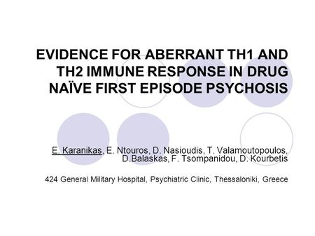 EVIDENCE FOR ABERRANT TH1 AND TH2 IMMUNE RESPONSE IN DRUG NAÏVE FIRST EPISODE PSYCHOSIS E. Karanikas, E. Ntouros, D. Nasioudis, T. Valamoutopoulos, D.Balaskas,