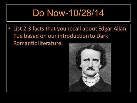 Do Now-10/28/14 List 2-3 facts that you recall about Edgar Allan Poe based on our introduction to Dark Romantic literature.