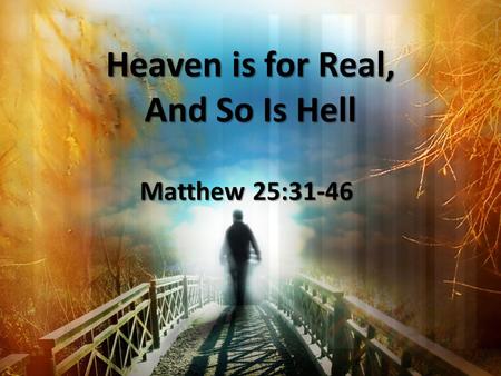 Heaven is for Real, And So Is Hell Matthew 25:31-46.