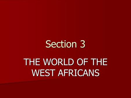 Section 3 THE WORLD OF THE WEST AFRICANS. Activating Prior Knowledge Look at the following pictures and write three sentences of what you think each picture.