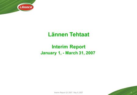 Interim Report Q1 2007 May 8, 20071 Lännen Tehtaat Interim Report January 1, - March 31, 2007.