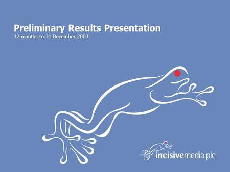 Preliminary Results Presentation 12 months to 31 December 2003.