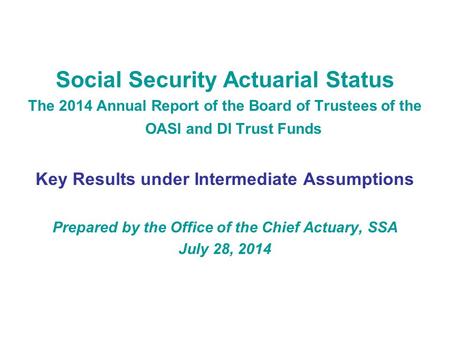 Social Security Actuarial Status The 2014 Annual Report of the Board of Trustees of the OASI and DI Trust Funds Key Results under Intermediate Assumptions.