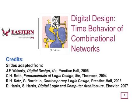 1 Digital Design: Time Behavior of Combinational Networks Credits : Slides adapted from: J.F. Wakerly, Digital Design, 4/e, Prentice Hall, 2006 C.H. Roth,