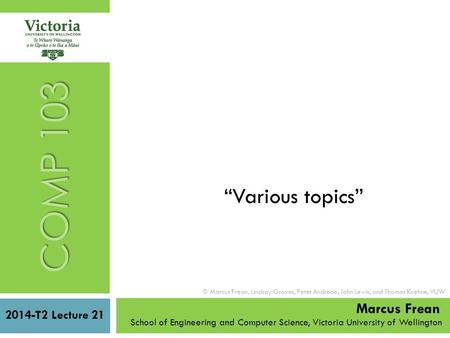 2014-T2 Lecture 21 School of Engineering and Computer Science, Victoria University of Wellington  Marcus Frean, Lindsay Groves, Peter Andreae, John Lewis,