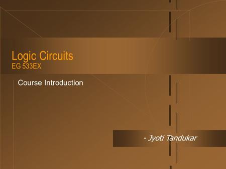 Logic Circuits EG 533EX Course Introduction - Jyoti Tandukar.