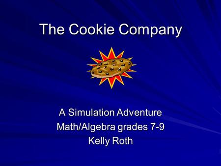 The Cookie Company A Simulation Adventure Math/Algebra grades 7-9 Kelly Roth.