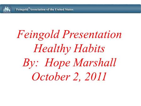 Feingold Presentation Healthy Habits By: Hope Marshall October 2, 2011.