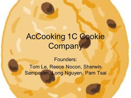 AcCooking 1C Cookie Company Founders: Tom Le, Reece Nocon, Sherwin Sampayan, Long Nguyen, Pam Tsai.