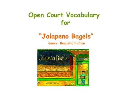 Open Court Vocabulary for “Jalapeno Bagels” Genre: Realistic Fiction.