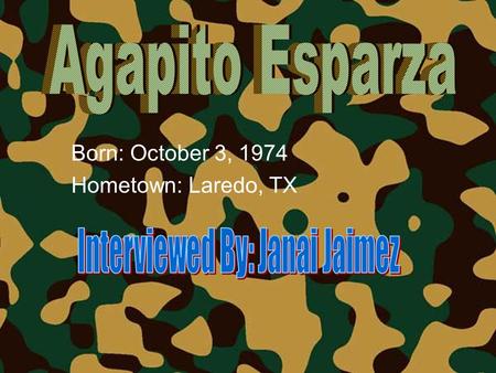 Born: October 3, 1974 Hometown: Laredo, TX. “I wanted a good career. United States Marine Corps.” “The marines have always had the reputation for being.