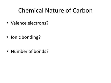 Chemical Nature of Carbon Valence electrons? Ionic bonding? Number of bonds?