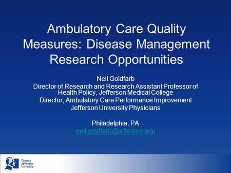 Ambulatory Care Quality Measures: Disease Management Research Opportunities Neil Goldfarb Director of Research and Research Assistant Professor of Health.