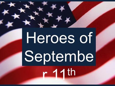 Heroes of September 11th.