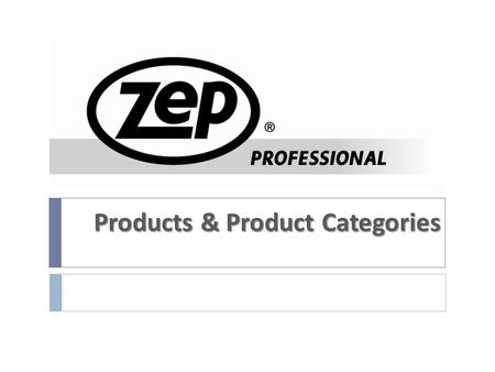 Products & Product Categories. Zep ® Professional 2 PRODUCT LINE  Widely recognized, national brand  Wide range of industrial, automotive, MRO, Jan/San.